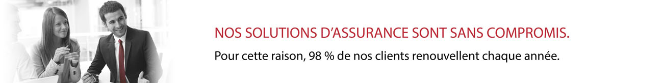 NOS SOLUTIONS D'ASSURANCE SONT SANS COMPROMIS. - Pour cette raison, 98 % de nos clients renouvellent chaque année.