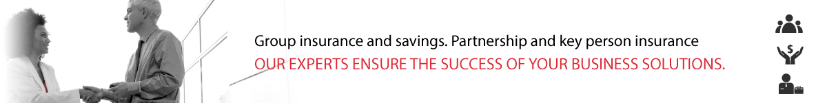 Group insurance and savings. Partnership and Key Person insurance. Our experts ensure the success of your business solutions.