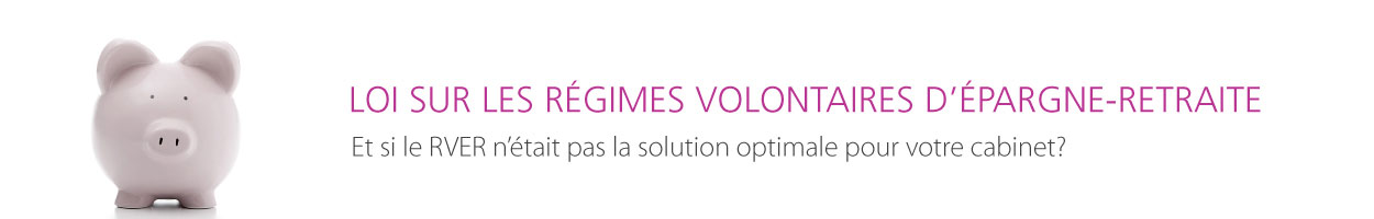 Loi sur les régimes volontaires d'épargne-retraite - Et si le RVER n'était pas la solution optimale pour votre cabinet?